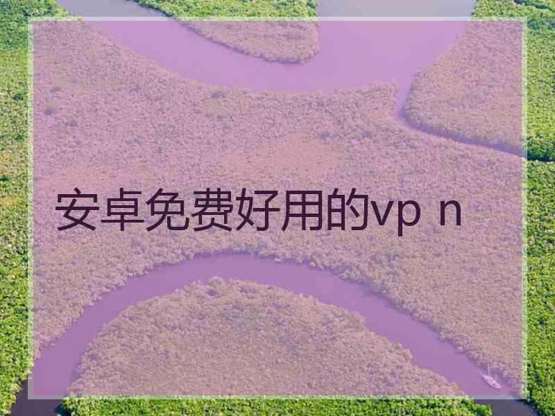 安卓免费好用的vp n